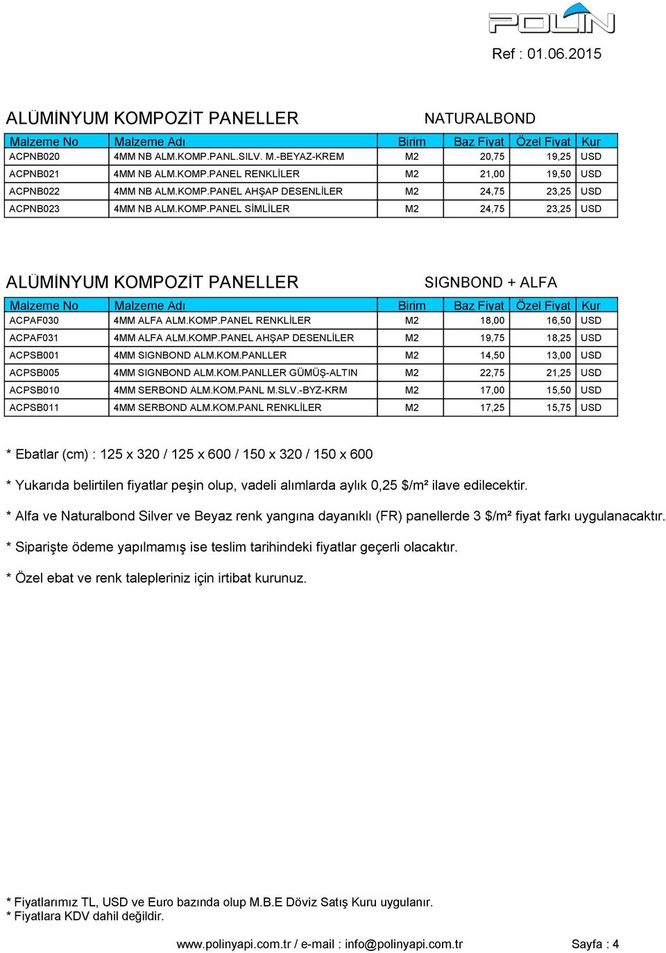 KOM.PANLLER M2 14,50 13,00 USD ACPSB005 4MM SIGNBOND ALM.KOM.PANLLER GÜMÜŞ-ALTIN M2 22,75 21,25 USD ACPSB010 4MM SERBOND ALM.KOM.PANL M.SLV.-BYZ-KRM M2 17,00 15,50 USD ACPSB011 4MM SERBOND ALM.KOM.PANL RENKLİLER M2 17,25 15,75 USD * Ebatlar (cm) : 125 x 320 / 125 x 600 / 150 x 320 / 150 x 600 * Yukarıda belirtilen fiyatlar peşin olup, vadeli alımlarda aylık 0,25 $/m² ilave edilecektir.