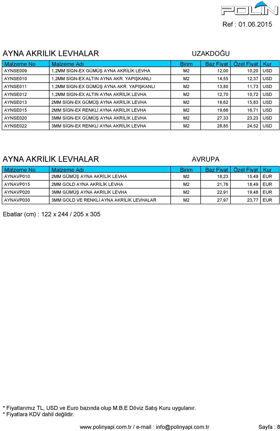 YAPIŞKANLI M2 13,80 11,73 USD AYNSE012 1,2MM SİGN-EX ALTIN AYNA AKRİLİK LEVHA M2 12,70 10,72 USD AYNSE013 2MM SİGN-EX GÜMÜŞ AYNA AKRİLİK LEVHA M2 18,62 15,83 USD AYNSE015 2MM SİGN-EX RENKLİ AYNA