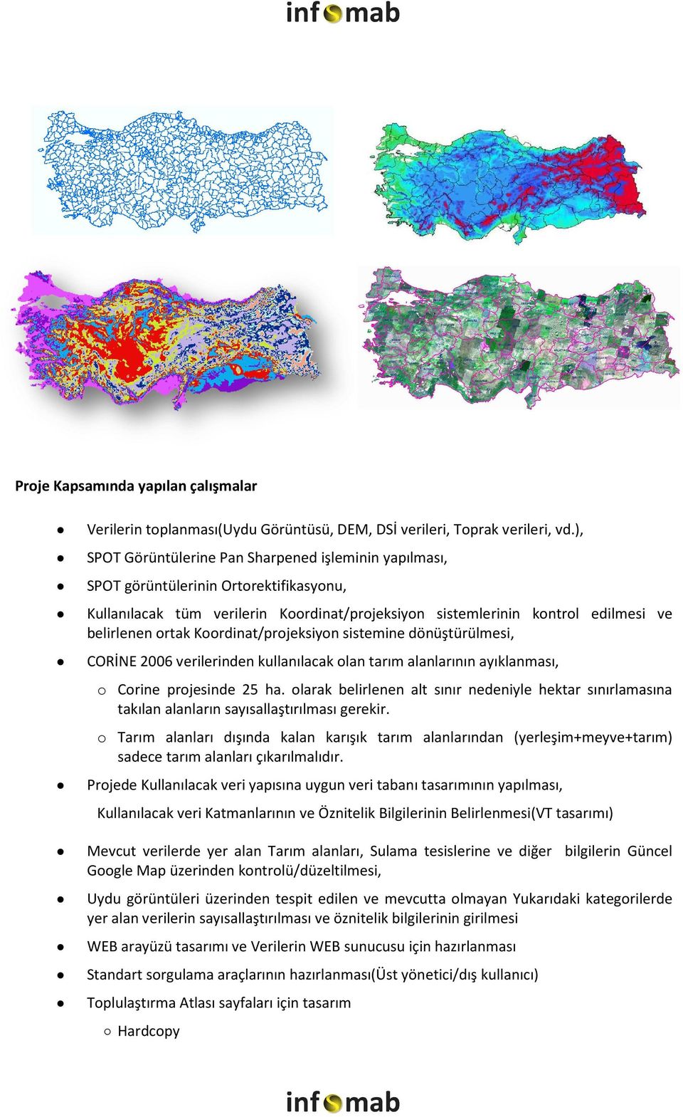 Koordinat/projeksiyon sistemine dönüştürülmesi, CORİNE 2006 verilerinden kullanılacak olan tarım alanlarının ayıklanması, o Corine projesinde 25 ha.