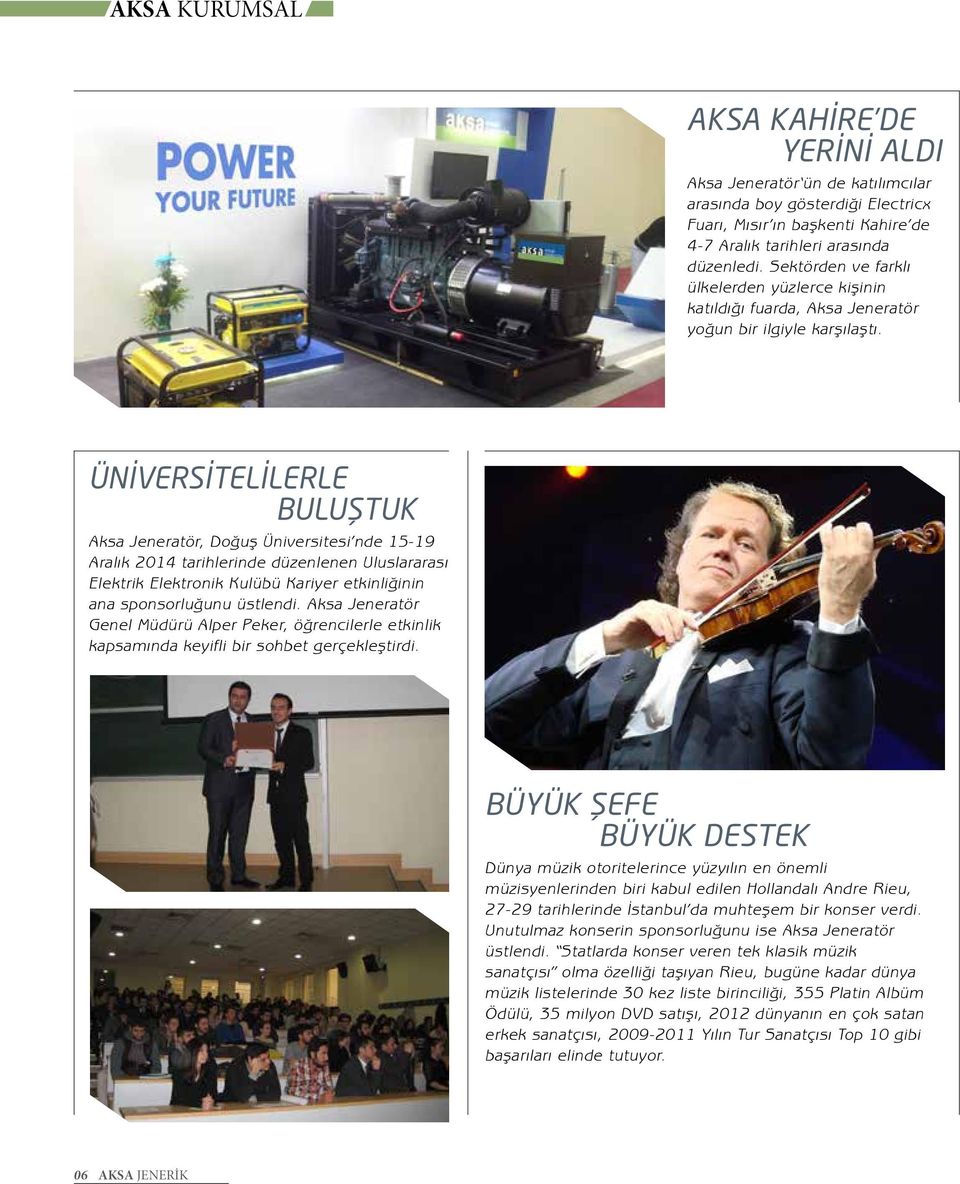 ÜNİVERSİTELİLERLE BULUŞTUK Aksa Jeneratör, Doğuş Üniversitesi nde 15-19 Aralık 2014 tarihlerinde düzenlenen Uluslararası Elektrik Elektronik Kulübü Kariyer etkinliğinin ana sponsorluğunu üstlendi.
