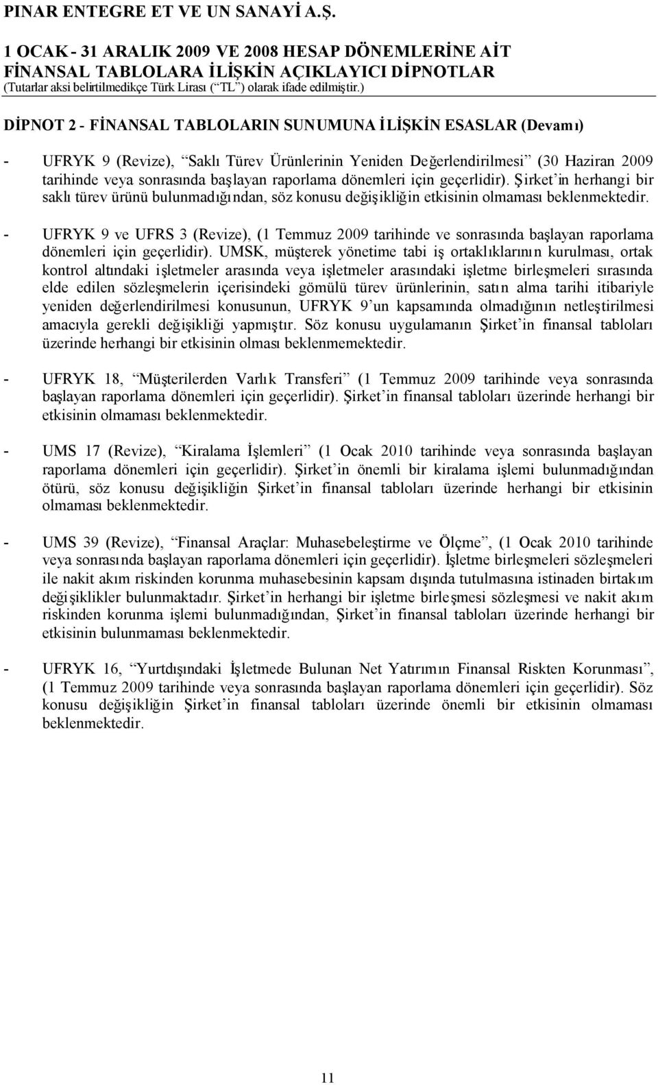 - UFRYK 9 ve UFRS 3 (Revize), (1 Temmuz 2009 tarihinde ve sonrasında başlayan raporlama dönemleri için geçerlidir).