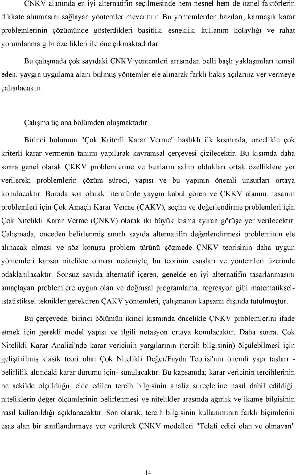 Bu çalışmada çok sayıdaki ÇNKV yöntemleri arasından belli başlı yaklaşımları temsil eden, yaygın uygulama alanı bulmuş yöntemler ele alınarak farklı bakış açılarına yer vermeye çalışılacaktır.