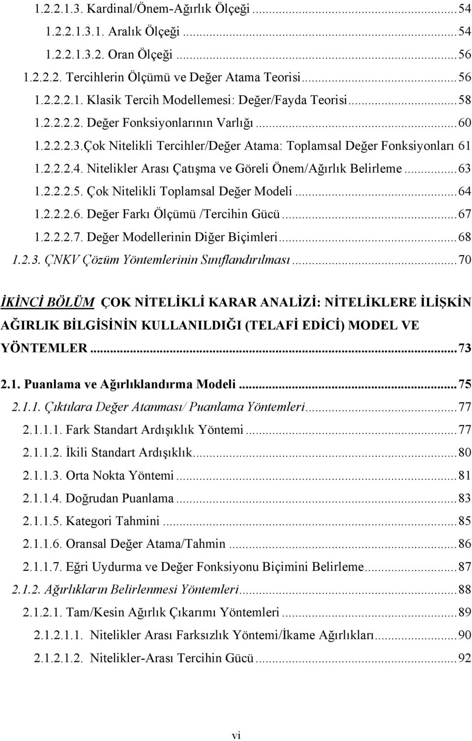 Nitelikler Arası Çatışma ve Göreli Önem/Ağırlık Belirleme...63 1.2.2.2.5. Çok Nitelikli Toplamsal Değer Modeli...64 1.2.2.2.6. Değer Farkı Ölçümü /Tercihin Gücü...67 