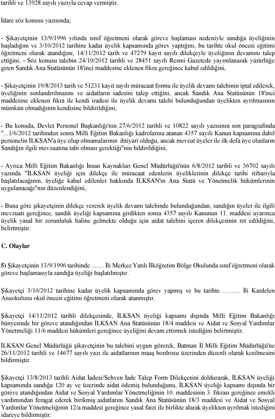 yaptığını, bu tarihte okul öncesi eğitimi öğretmeni olarak atandığını, 14/11/2012 tarih ve 47279 kayıt sayılı dilekçeyle üyeliğinin devamını talep ettiğini, Söz konusu talebin 24/10/2012 tarihli ve