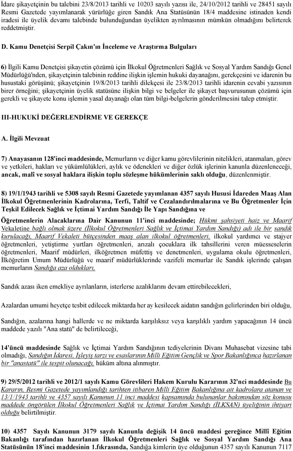 Kamu Denetçisi Serpil Çakın'ın İnceleme ve Araştırma Bulguları 6) İlgili Kamu Denetçisi şikayetin çözümü için İlkokul Öğretmenleri Sağlık ve Sosyal Yardım Sandığı Genel Müdürlüğü'nden, şikayetçinin