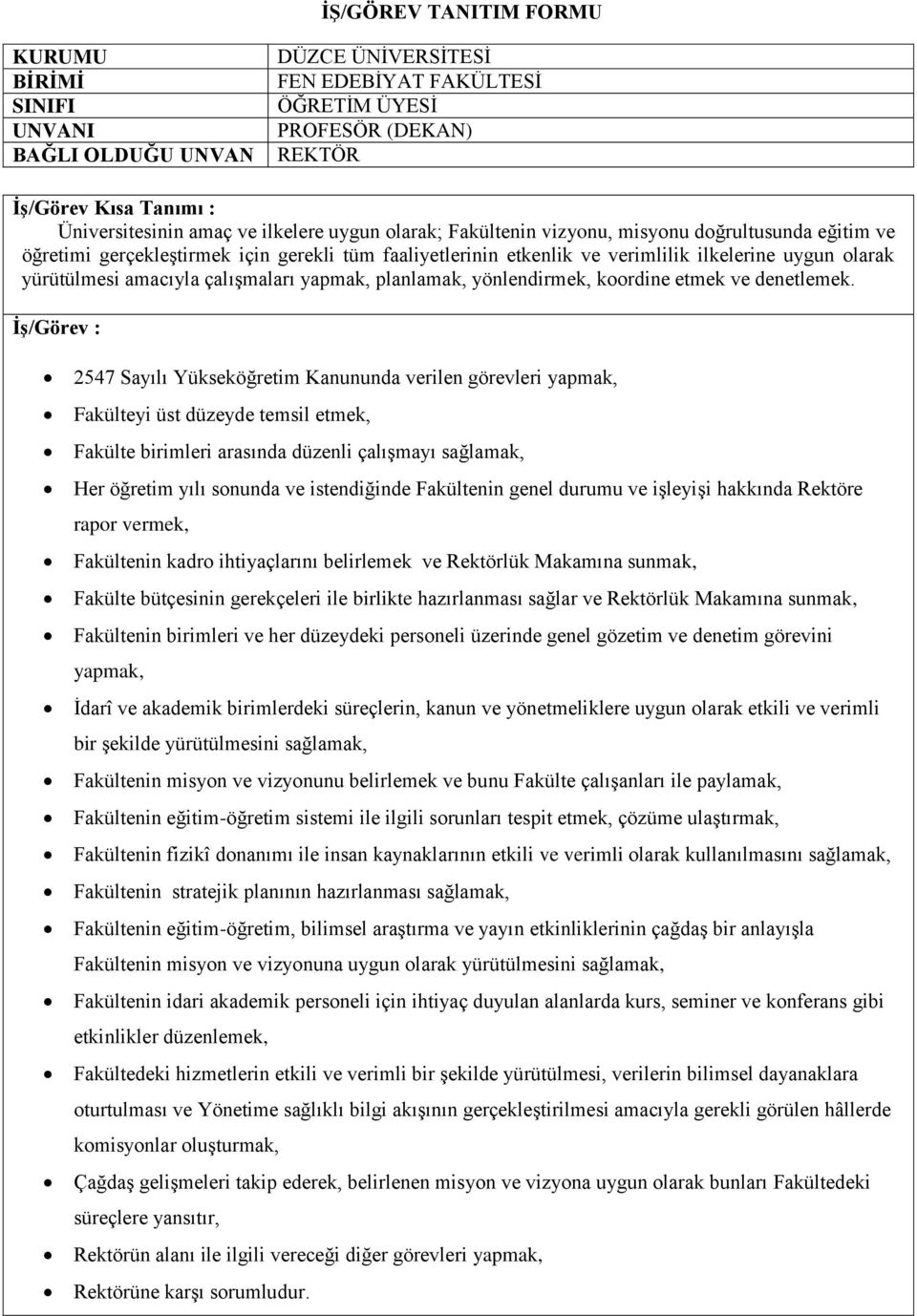 2547 Sayılı Yükseköğretim Kanununda verilen görevleri yapmak, Fakülteyi üst düzeyde temsil etmek, Fakülte birimleri arasında düzenli çalışmayı sağlamak, Her öğretim yılı sonunda ve istendiğinde