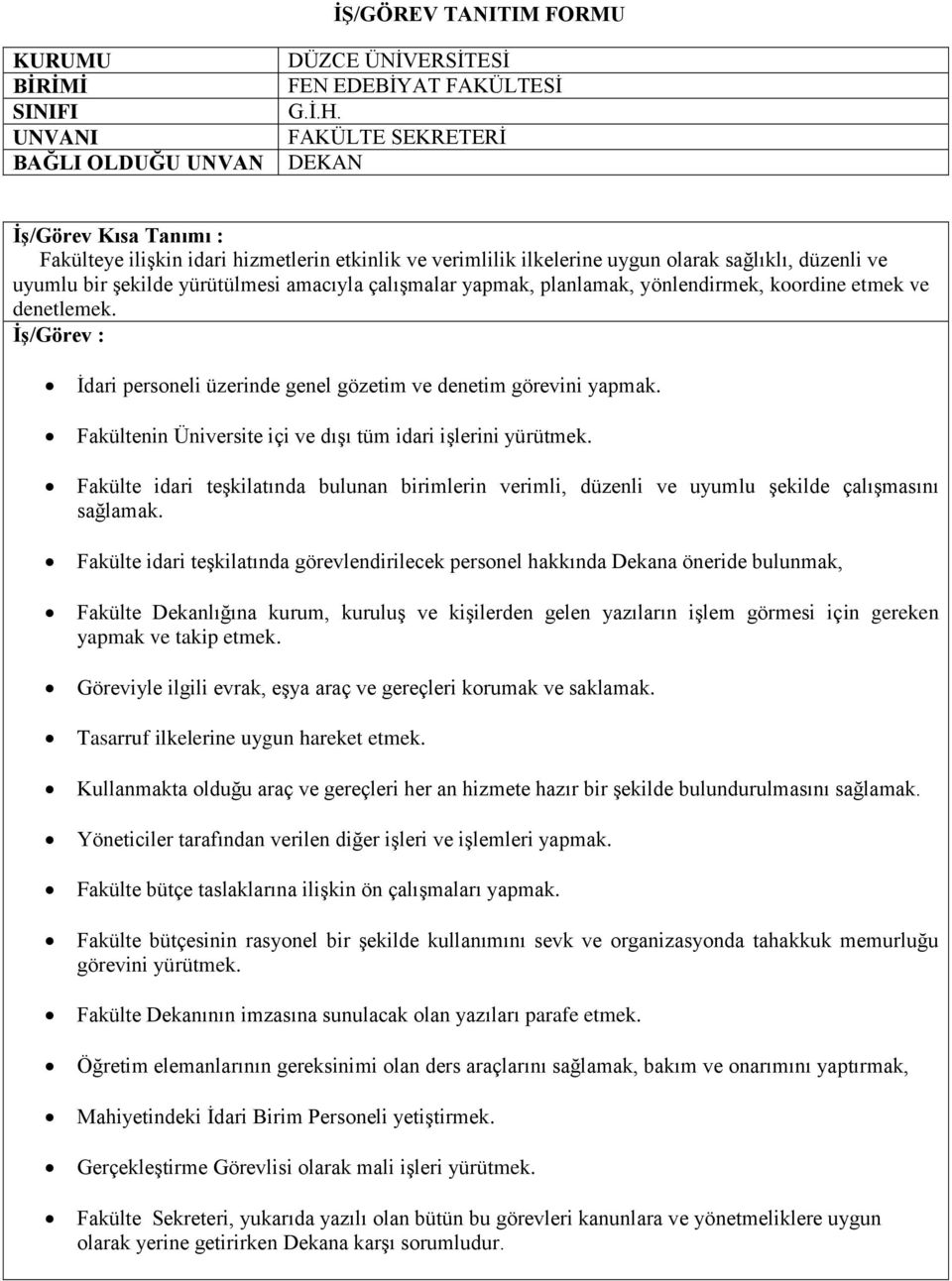 koordine etmek ve denetlemek. İdari personeli üzerinde genel gözetim ve denetim görevini yapmak. Fakültenin Üniversite içi ve dışı tüm idari işlerini yürütmek.