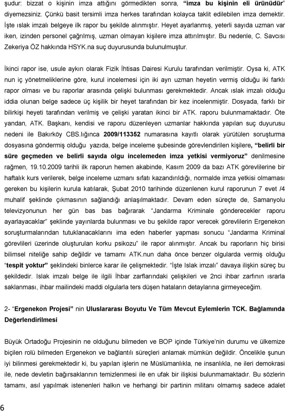 Savcısı Zekeriya ÖZ hakkında HSYK.na suç duyurusunda bulunulmuştur. İkinci rapor ise, usule aykırı olarak Fizik İhtisas Dairesi Kurulu tarafından verilmiştir.