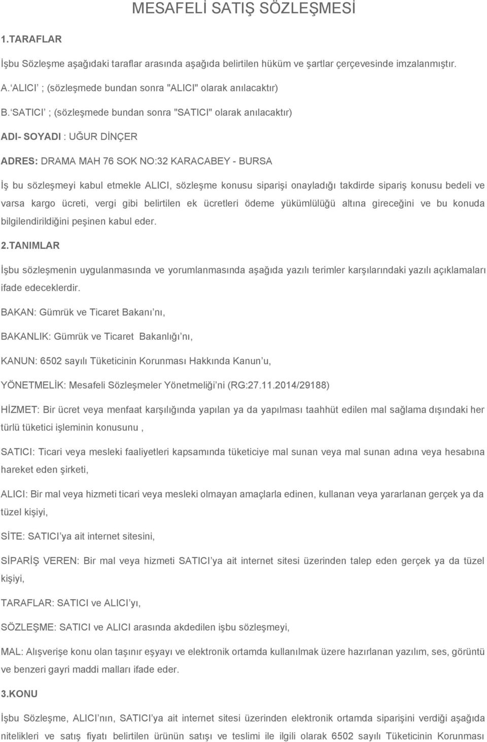 SATICI ; (sözleşmede bundan sonra "SATICI" olarak anılacaktır) ADI SOYADI : UĞUR DİNÇER ADRES: DRAMA MAH 76 SOK NO:32 KARACABEY BURSA İş bu sözleşmeyi kabul etmekle ALICI, sözleşme konusu siparişi