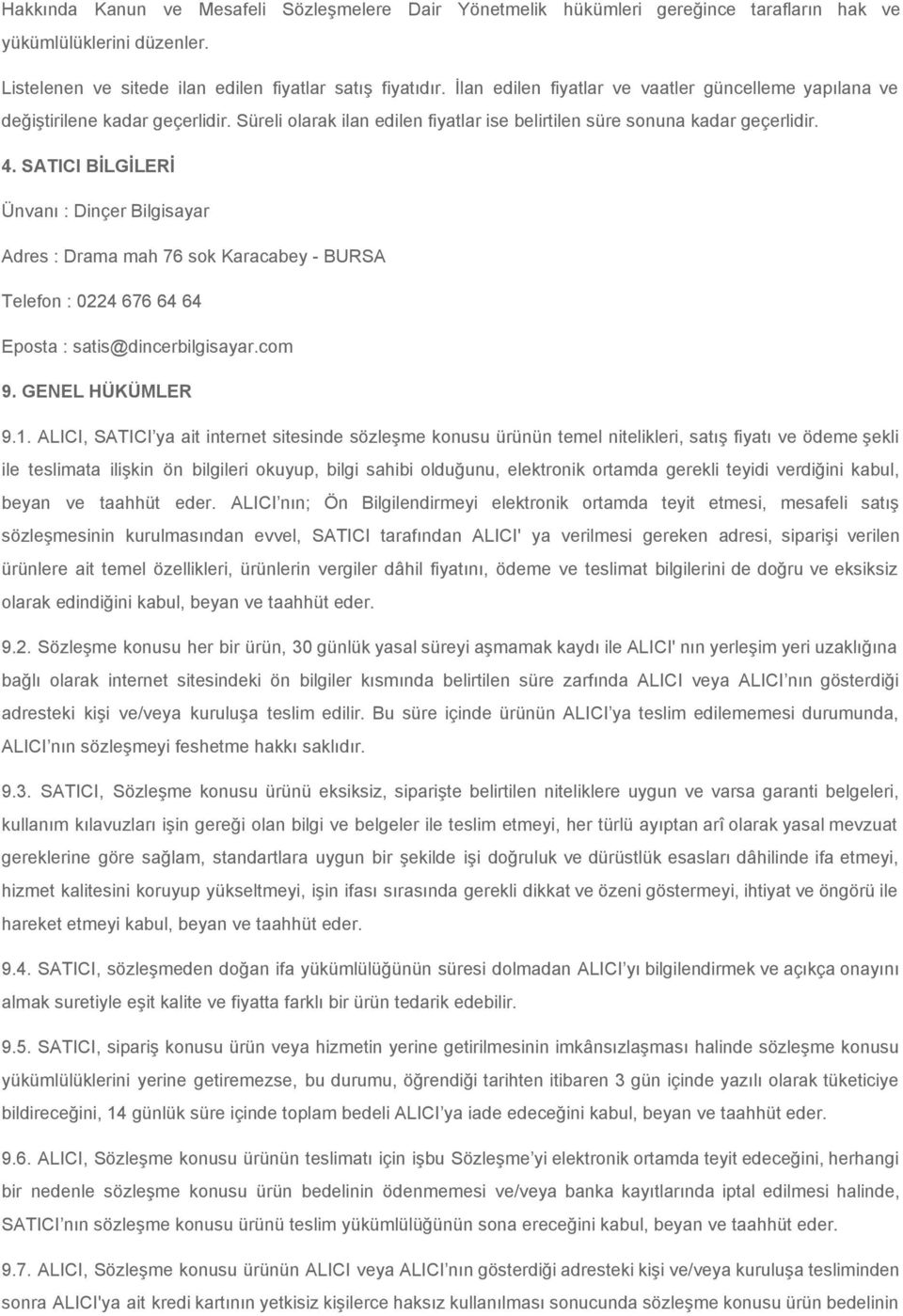 SATICI BİLGİLERİ Ünvanı : Dinçer Bilgisayar Adres : Drama mah 76 sok Karacabey BURSA Telefon : 0224 676 64 64 Eposta : satis@dincerbilgisayar.com 9. GENEL HÜKÜMLER 9.1.