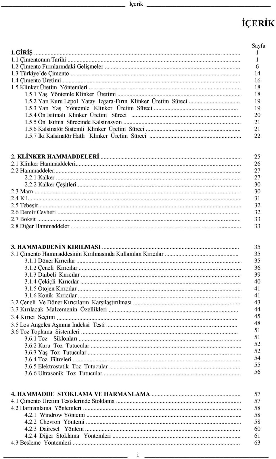 .. 1.5.6 Kalsinatör Sistemli Klinker Üretim Süreci... 1.5.7 İki Kalsinatör Hatlı Klinker Üretim Süreci... Sayfa 1 1 6 14 16 18 18 19 19 20 21 21 22 2. KLİNKER HAMMADDELERİ... 2.1 Klinker Hammaddeleri.