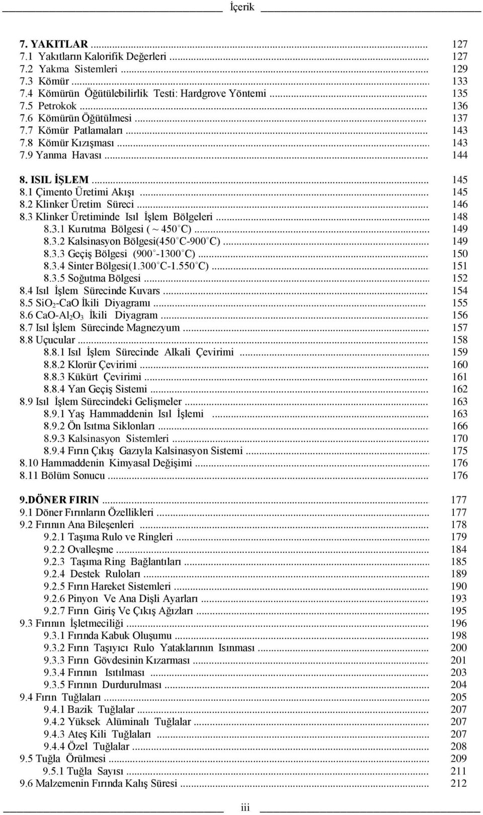 .. 8.3.2 Kalsinasyon Bölgesi(450 C-900 C)... 8.3.3 Geçiş Bölgesi (900-1300 C)... 8.3.4 Sinter Bölgesi(1.300 C-1.550 C)... 8.3.5 Soğutma Bölgesi... 8.4 Isıl İşlem Sürecinde Kuvars... 8.5 SiO 2-CaO İkili Diyagramı.