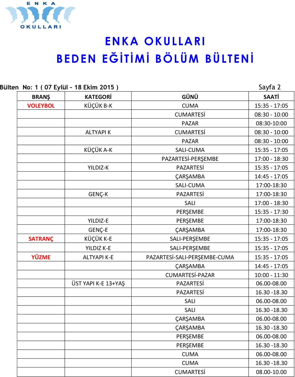 15:35-17:30 YILDIZ-E PERŞEMBE 17:00-18:30 GENÇ-E ÇARŞAMBA 17:00-18:30 SATRANÇ KÜÇÜK K-E SALI-PERŞEMBE 15:35-17:05 YILDIZ K-E SALI-PERŞEMBE 15:35-17:05 YÜZME ALTYAPI K-E PAZARTESİ-SALI-PERŞEMBE-CUMA