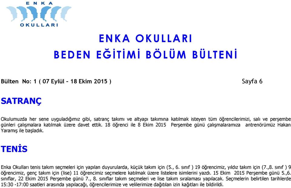 TENİS Enka Okulları tenis takım seçmeleri için yapılan duyurularda, küçük takım için (5., 6. sınıf ) 19 öğrencimiz, yıldız takım için (7.,8.