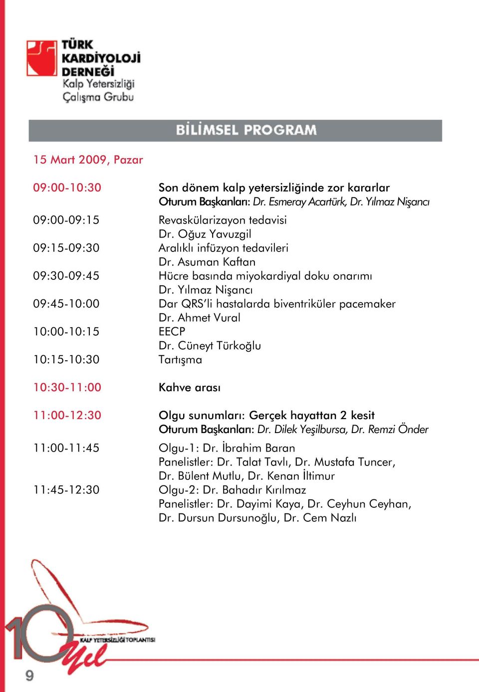 Yılmaz Nişancı 09:45-10:00 Dar QRS li hastalarda biventriküler pacemaker Dr. Ahmet Vural 10:00-10:15 EECP Dr.