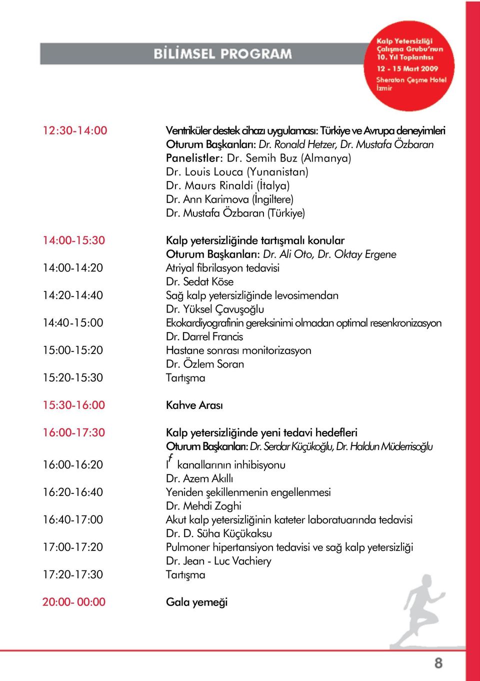 Oktay Ergene 14:00-14:20 Atriyal fibrilasyon tedavisi Dr. Sedat Köse 14:20-14:40 Sağ kalp yetersizliğinde levosimendan Dr.