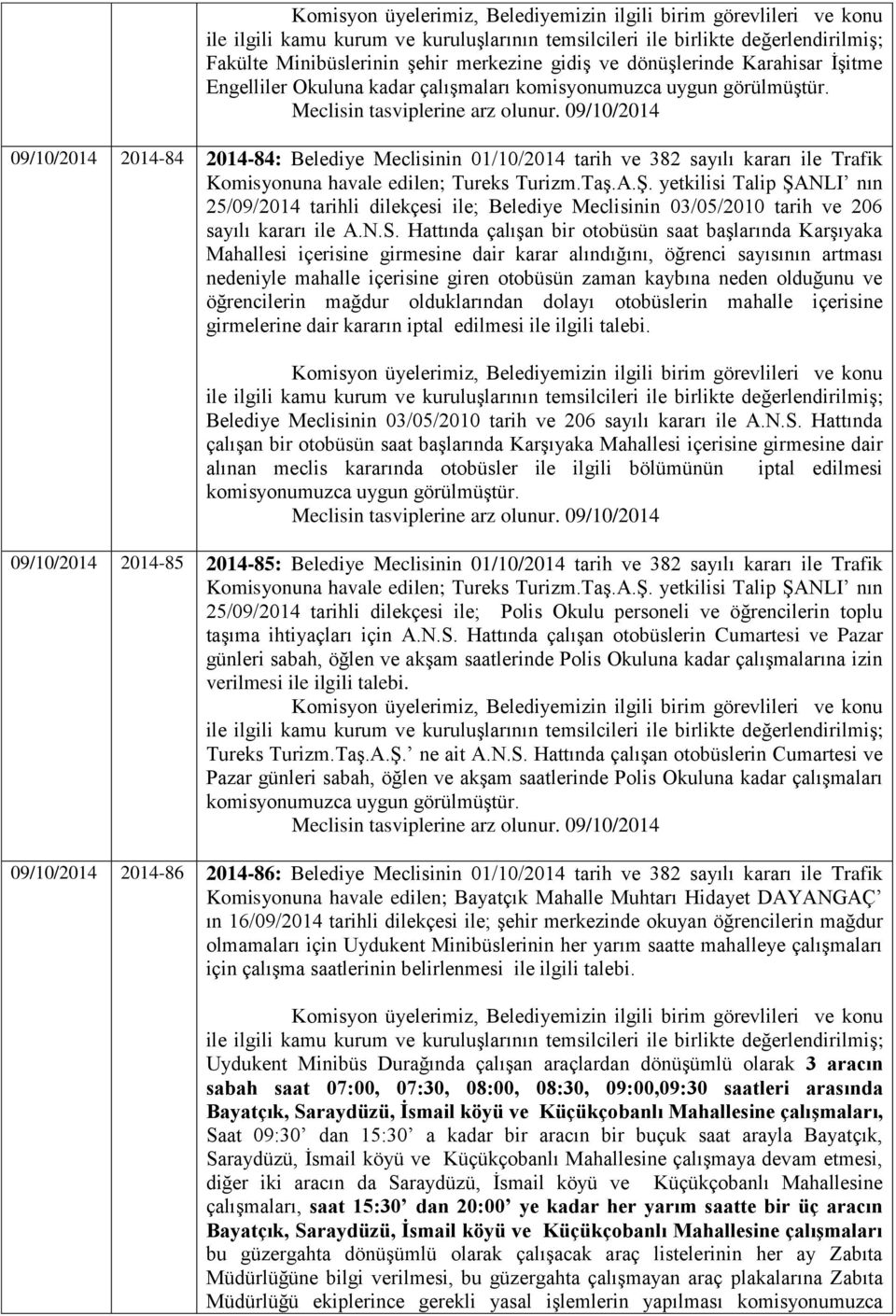 yetkilisi Talip ŞANLI nın 25/09/2014 tarihli dilekçesi ile; Belediye Meclisinin 03/05/2010 tarih ve 206 sayılı kararı ile A.N.S.