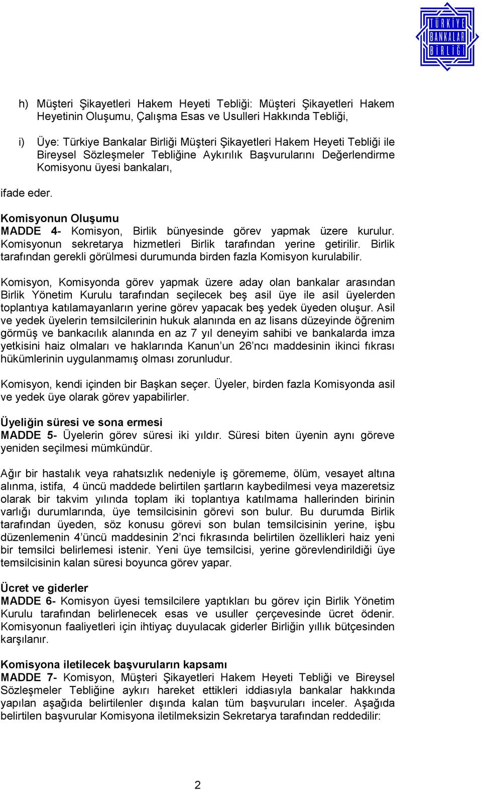 Komisyonun Oluşumu MADDE 4- Komisyon, Birlik bünyesinde görev yapmak üzere kurulur. Komisyonun sekretarya hizmetleri Birlik tarafından yerine getirilir.