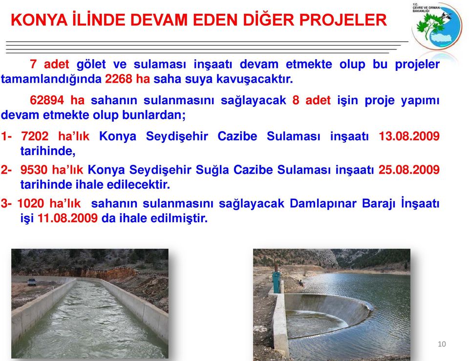62894 ha sahanın sulanmasını sağlayacak 8 adet işin proje yapımı devam etmekte olup bunlardan; 1-7202 ha lık Konya Seydişehir Cazibe