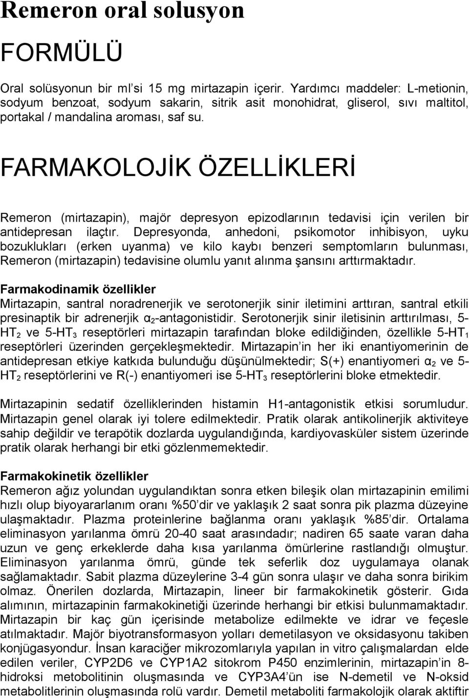 FARMAKOLOJİK ÖZELLİKLERİ Remeron (mirtazapin), majör depresyon epizodlarının tedavisi için verilen bir antidepresan ilaçtır.