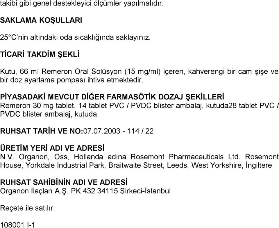 PİYASADAKİ MEVCUT DİĞER FARMASÖTİK DOZAJ ŞEKİLLERİ Remeron 30 mg tablet, 14 tablet PVC / PVDC blister ambalaj, kutuda28 tablet PVC / PVDC blister ambalaj, kutuda RUHSAT TARİH VE NO:07.