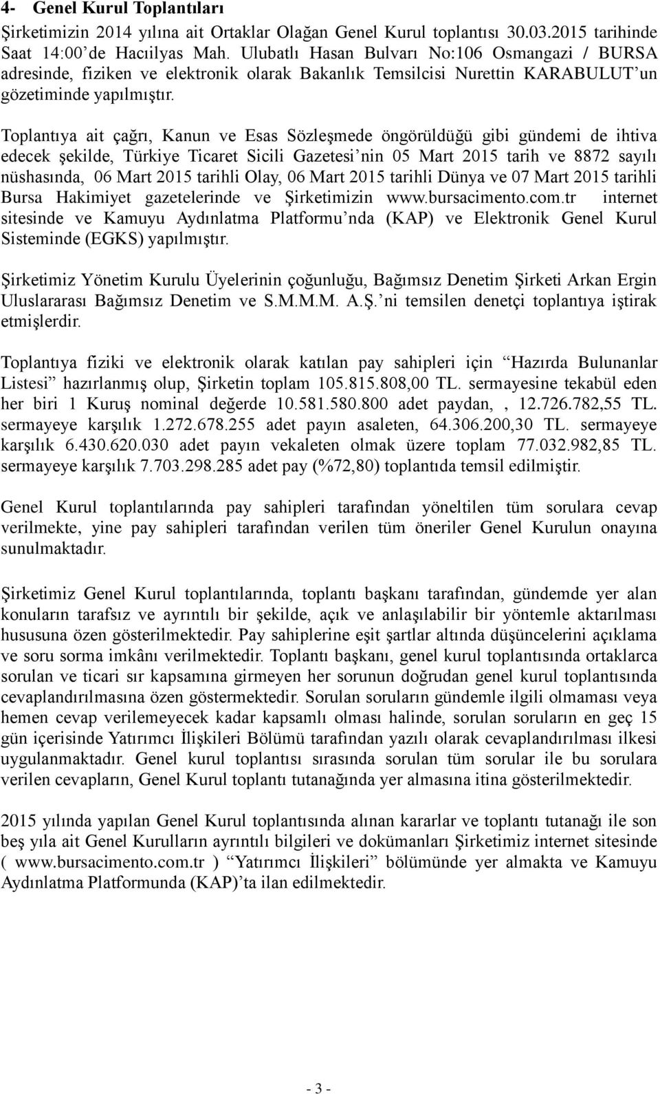 Toplantıya ait çağrı, Kanun ve Esas Sözleşmede öngörüldüğü gibi gündemi de ihtiva edecek şekilde, Türkiye Ticaret Sicili Gazetesi nin 05 Mart 2015 tarih ve 8872 sayılı nüshasında, 06 Mart 2015
