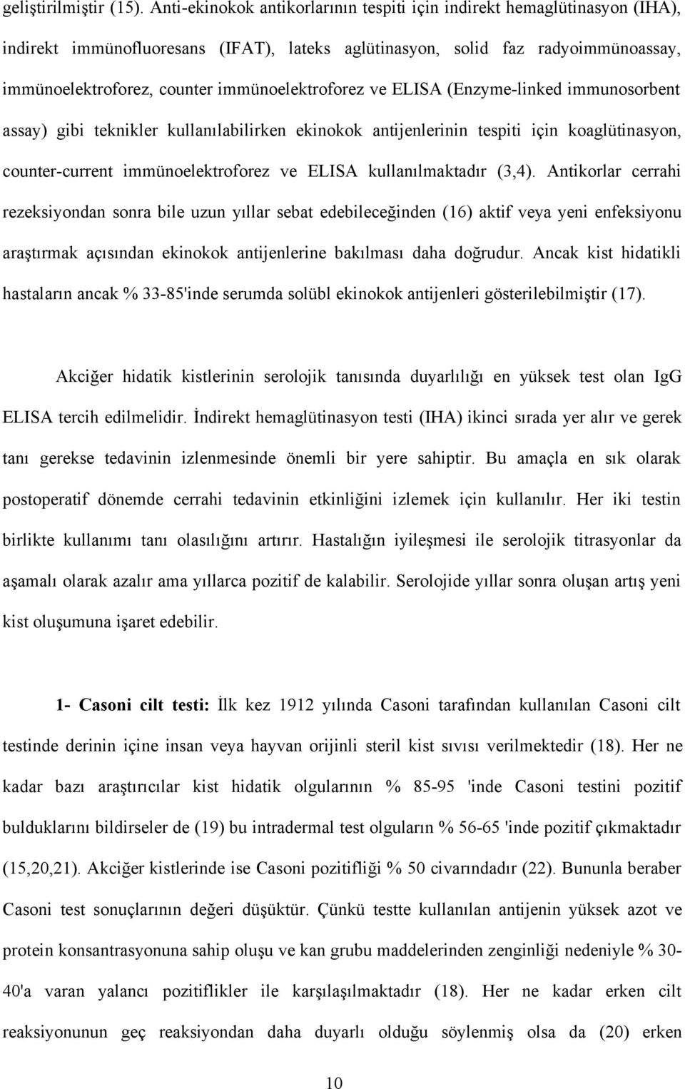 immünoelektroforez ve ELISA (Enzyme-linked immunosorbent assay) gibi teknikler kullanılabilirken ekinokok antijenlerinin tespiti için koaglütinasyon, counter-current immünoelektroforez ve ELISA