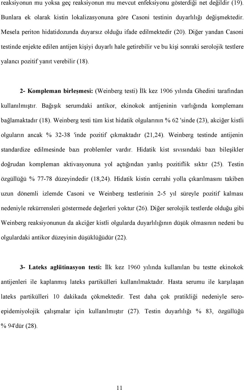 Diğer yandan Casoni testinde enjekte edilen antijen kişiyi duyarlı hale getirebilir ve bu kişi sonraki serolojik testlere yalancı pozitif yanıt verebilir (18).