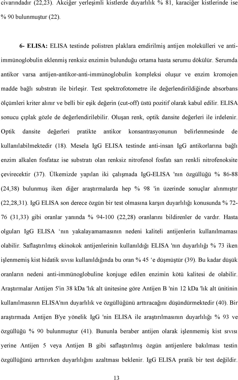 Serumda antikor varsa antijen-antikor-anti-immünoglobulin kompleksi oluşur ve enzim kromojen madde bağlı substratı ile birleşir.