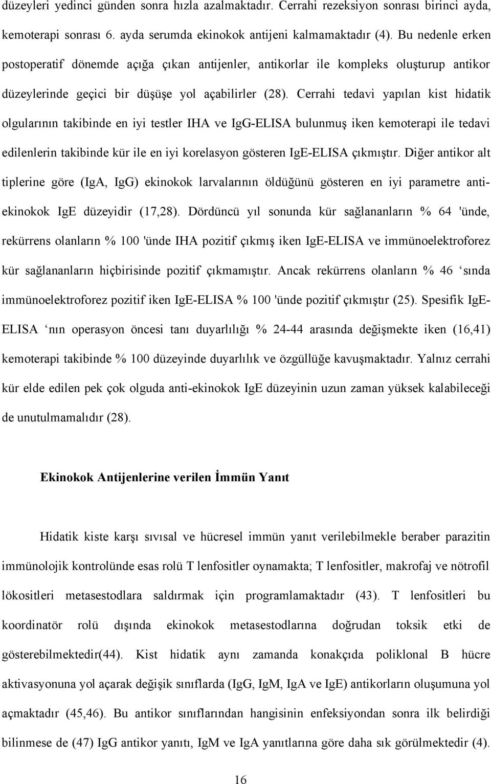 Cerrahi tedavi yapılan kist hidatik olgularının takibinde en iyi testler IHA ve IgG-ELISA bulunmuş iken kemoterapi ile tedavi edilenlerin takibinde kür ile en iyi korelasyon gösteren IgE-ELISA