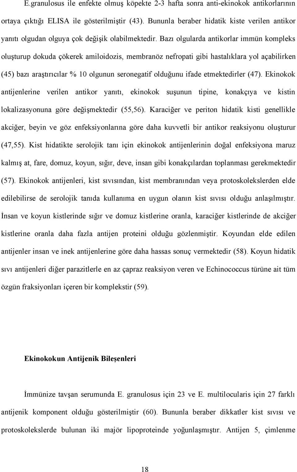 Bazı olgularda antikorlar immün kompleks oluşturup dokuda çökerek amiloidozis, membranöz nefropati gibi hastalıklara yol açabilirken (45) bazı araştırıcılar % 10 olgunun seronegatif olduğunu ifade