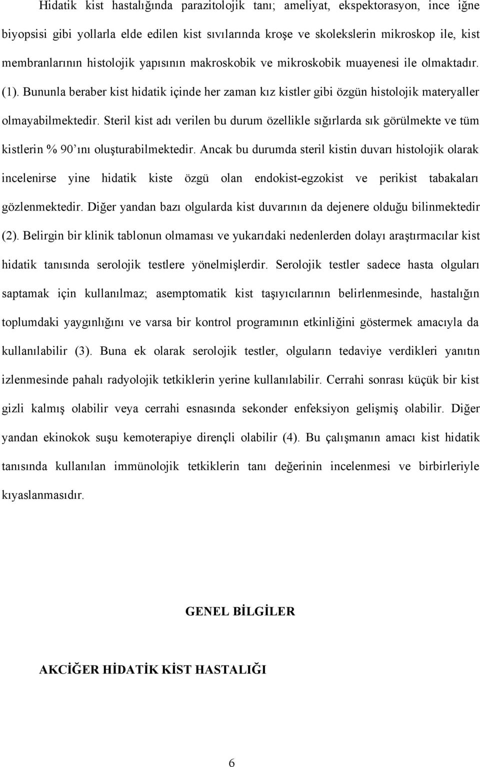 Steril kist adı verilen bu durum özellikle sığırlarda sık görülmekte ve tüm kistlerin % 90 ını oluşturabilmektedir.