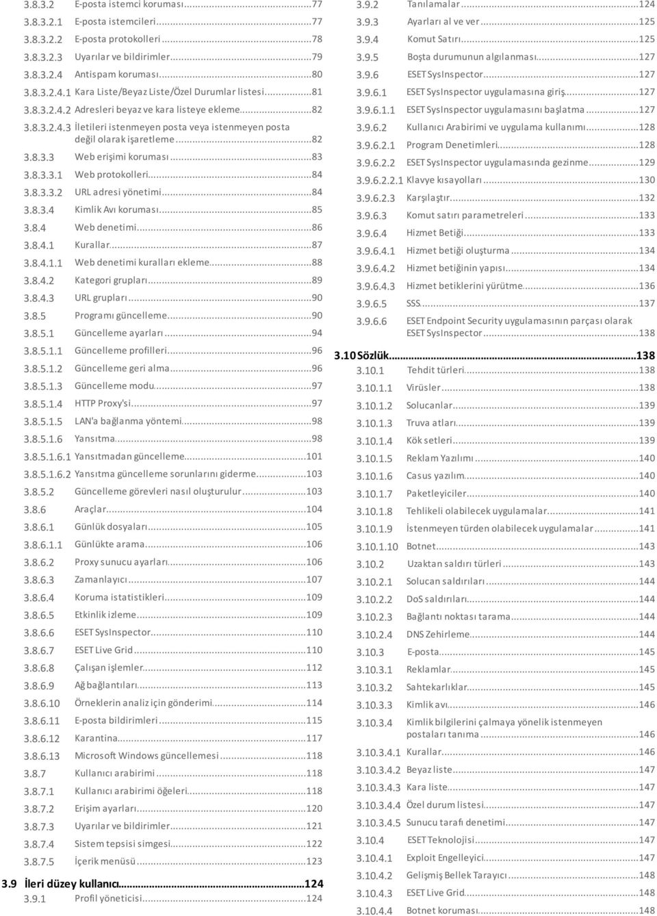 ..127 SysInspector uygulamasına giriş beyaz ve kara listeye ekleme 3.8.3.2.4.2 Adresleri...82...127 uygulamasını başlatma 3.9.6.1.1 ESET SysInspector 3.8.3.2.4.3 İletileri istenmeyen posta veya istenmeyen posta 3.