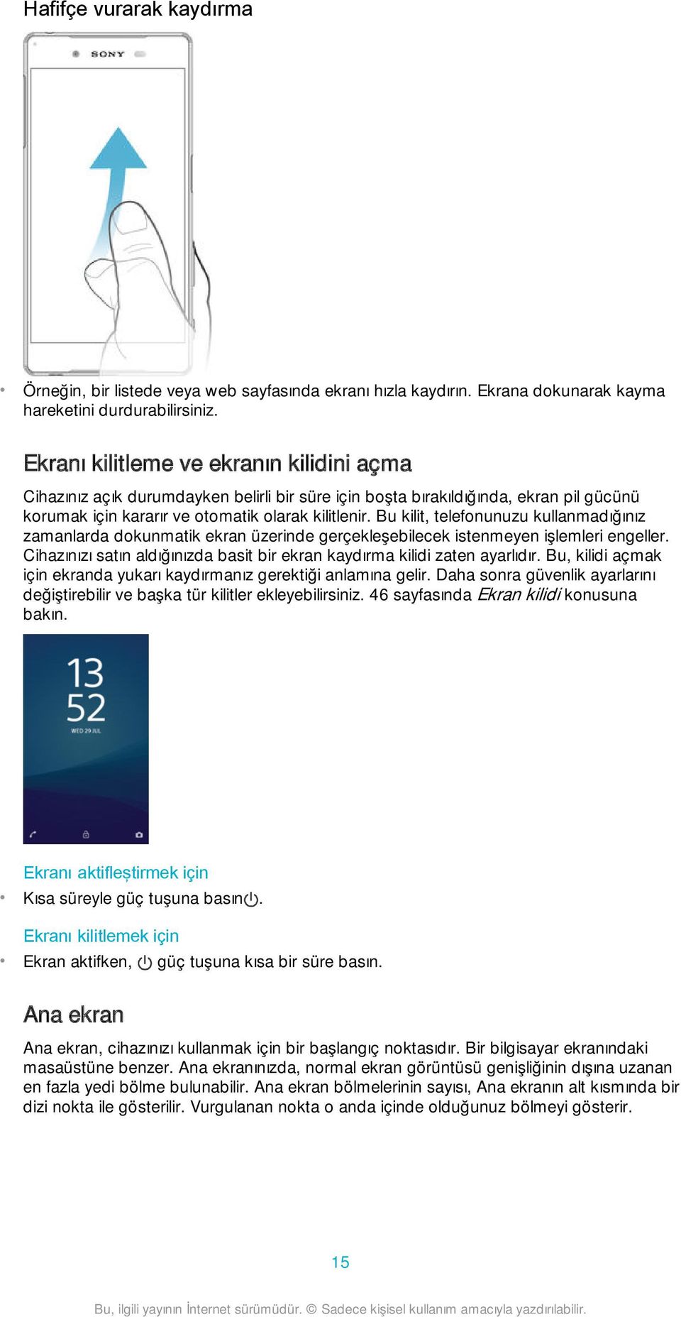 Bu kilit, telefonunuzu kullanmadığınız zamanlarda dokunmatik ekran üzerinde gerçekleşebilecek istenmeyen işlemleri engeller.