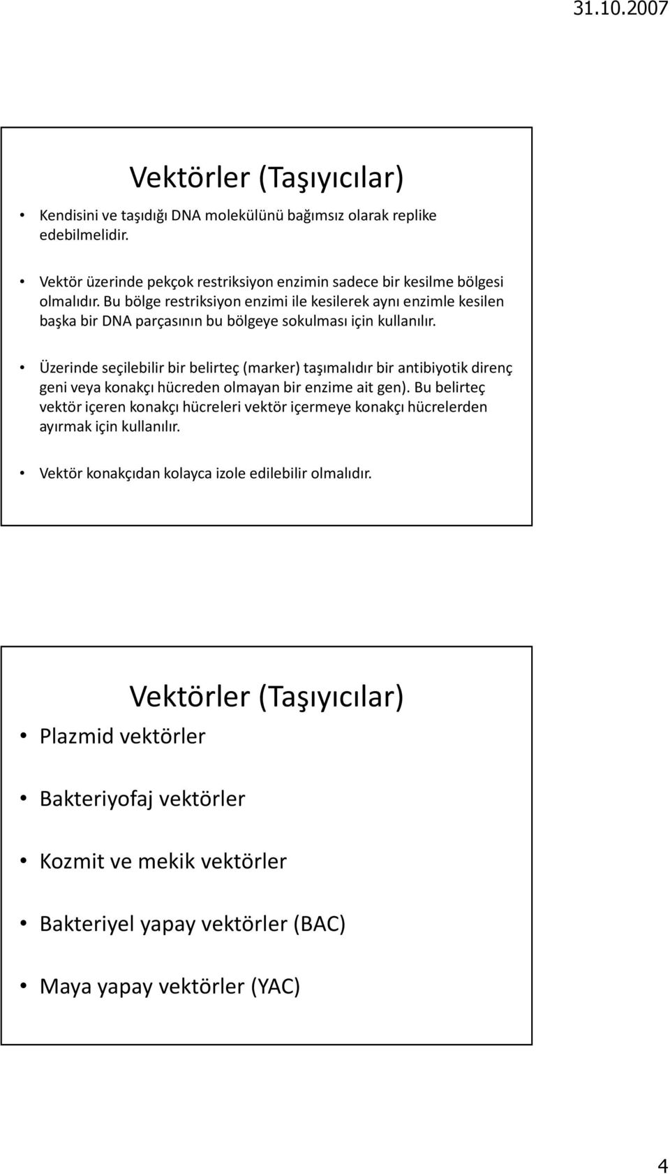 Üzerinde seçilebilir bir belirteç (marker) taşımalıdır bir antibiyotik direnç geni veya konakçı hücreden olmayan bir enzime ait gen).