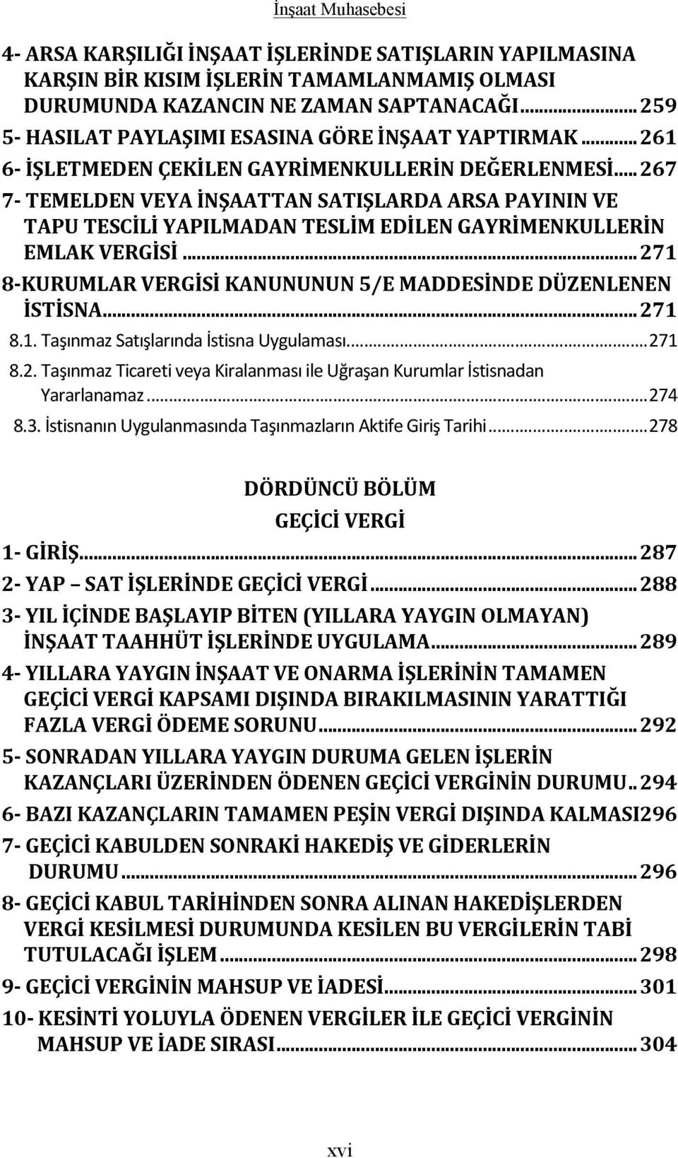 .. 271 8- KURUMLAR VERGİSİ KANUNUNUN 5/E MADDESİNDE DÜZENLENEN İSTİSNA... 271 8.1. Taşınmaz Satışlarında İstisna Uygulaması... 271 8.2. Taşınmaz Ticareti veya Kiralanması ile Uğraşan Kurumlar İstisnadan Yararlanamaz.