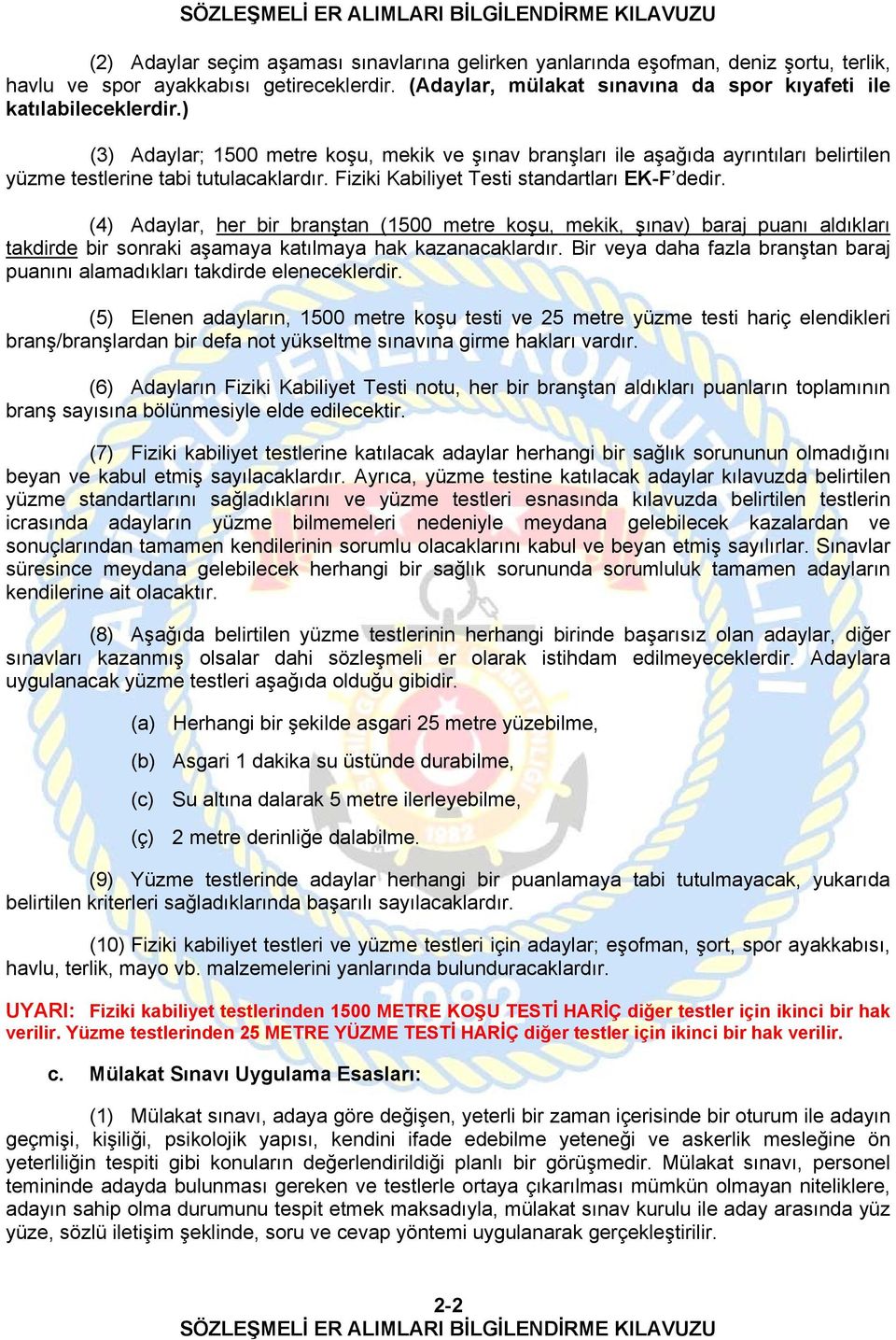 (4) Adaylar, her bir branştan (1500 metre koşu, mekik, şınav) baraj puanı aldıkları takdirde bir sonraki aşamaya katılmaya hak kazanacaklardır.