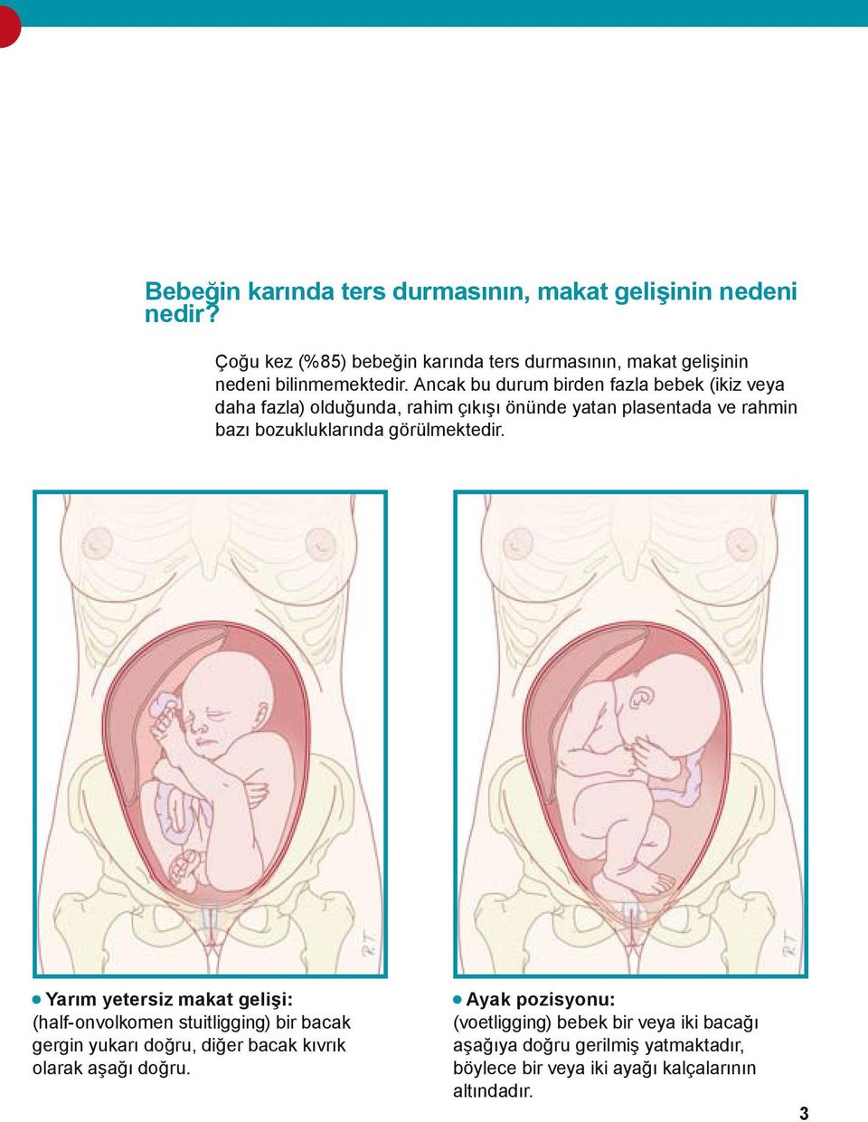 Ancak bu durum birden fazla bebek (ikiz veya daha fazla) olduğunda, rahim çıkışı önünde yatan plasentada ve rahmin bazı bozukluklarında