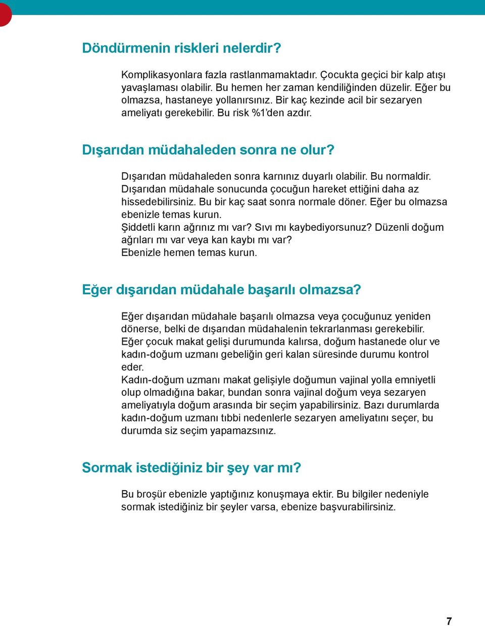 Dışarıdan müdahaleden sonra karnınız duyarlı olabilir. Bu normaldir. Dışarıdan müdahale sonucunda çocuğun hareket ettiğini daha az hissedebilirsiniz. Bu bir kaç saat sonra normale döner.