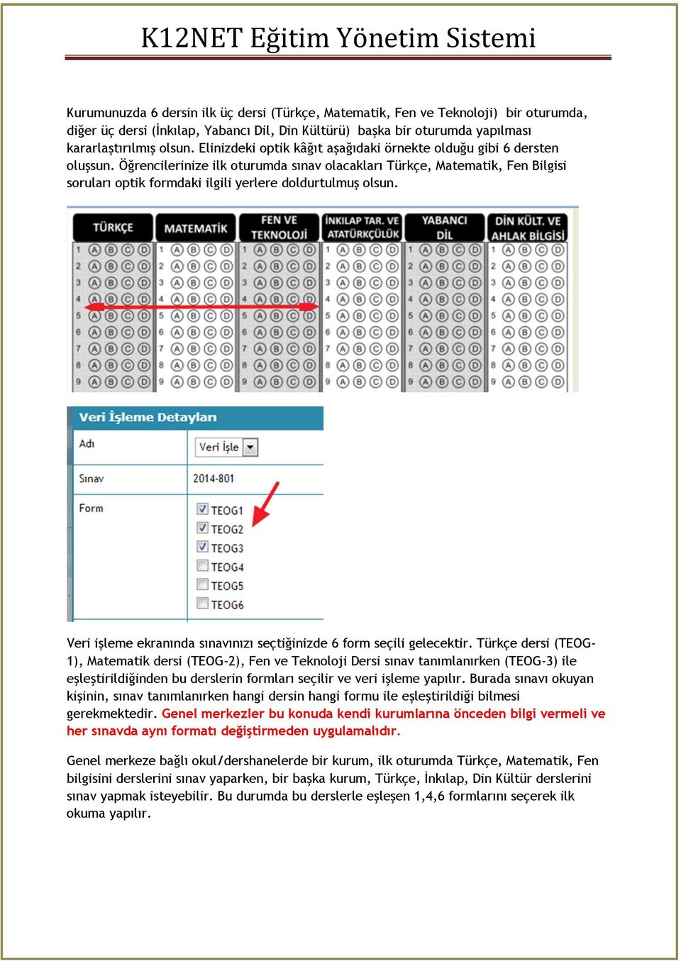 Öğrencilerinize ilk oturumda sınav olacakları Türkçe, Matematik, Fen Bilgisi soruları optik formdaki ilgili yerlere doldurtulmuş olsun.