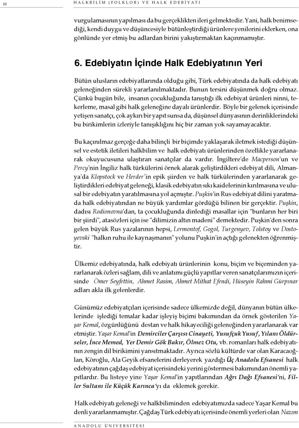 Edebiyatın İçinde Halk Edebiyatının Yeri Bütün ulusların edebiyatlarında olduğu gibi, Türk edebiyatında da halk edebiyatı geleneğinden sürekli yararlanılmaktadır. Bunun tersini düşünmek doğru olmaz.