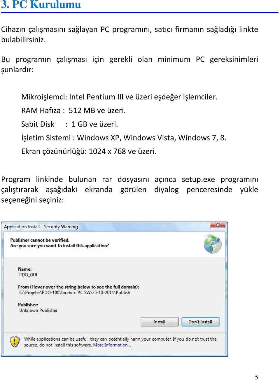 RAM Hafıza : 512 MB ve üzeri. Sabit Disk : 1 GB ve üzeri. İşletim Sistemi : Windows XP, Windows Vista, Windows 7, 8.