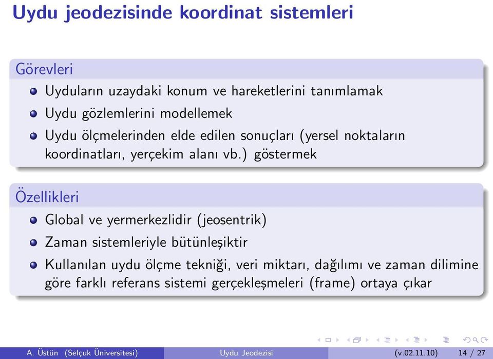 ) göstermek Özellikleri Global ve yermerkezlidir (jeosentrik) Zaman sistemleriyle bütünleşiktir Kullanılan uydu ölçme tekniği,