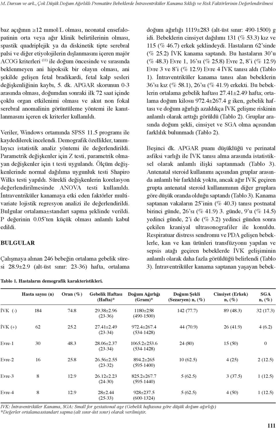 belirtilerinin olması, spastik quadriplejik ya da diskinetik tipte serebral palsi ve diğer etiyolojilerin dışlanmasını içeren majör ACOG kriterleri (11) ile doğum öncesinde ve sırasında beklenmeyen