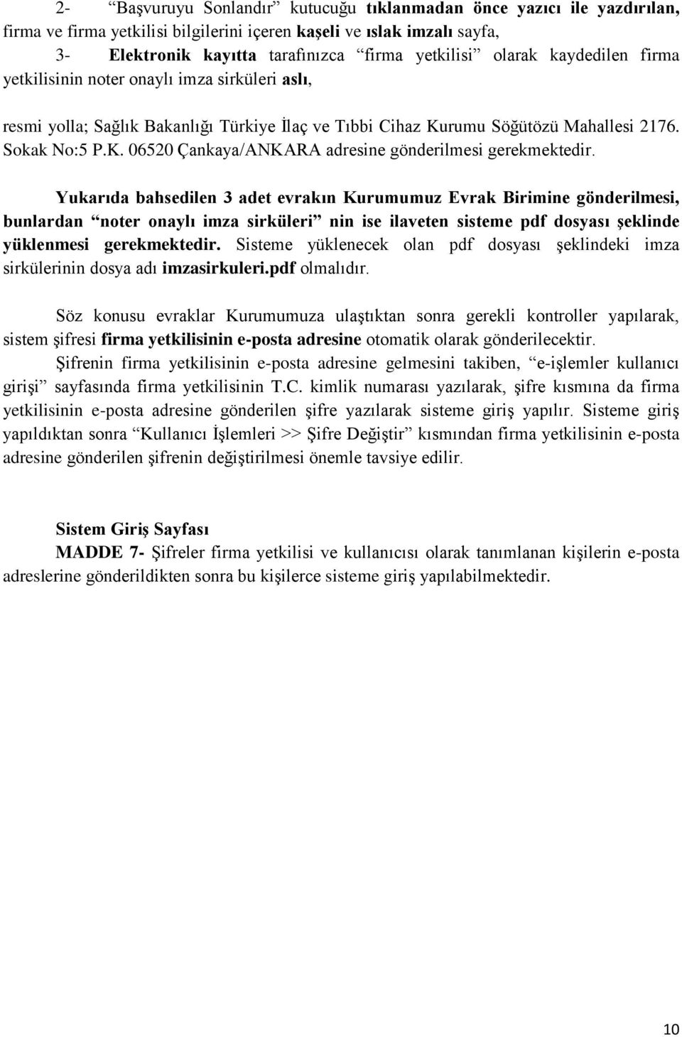 Yukarıda bahsedilen 3 adet evrakın Kurumumuz Evrak Birimine gönderilmesi, bunlardan noter onaylı imza sirküleri nin ise ilaveten sisteme pdf dosyası şeklinde yüklenmesi gerekmektedir.