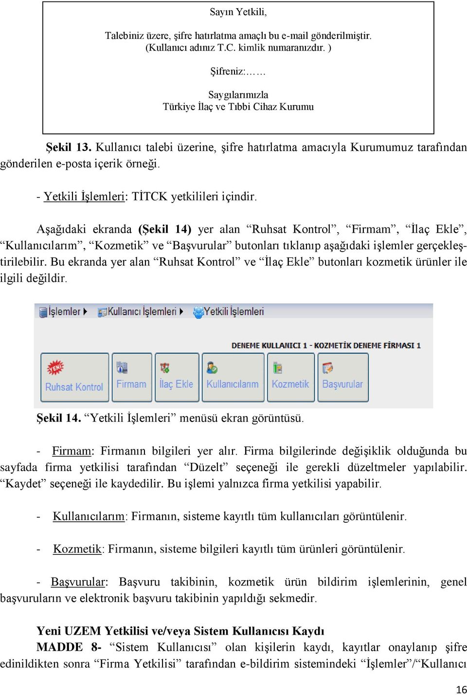 Aşağıdaki ekranda (Şekil 14) yer alan Ruhsat Kontrol, Firmam, İlaç Ekle, Kullanıcılarım, Kozmetik ve Başvurular butonları tıklanıp aşağıdaki işlemler gerçekleştirilebilir.