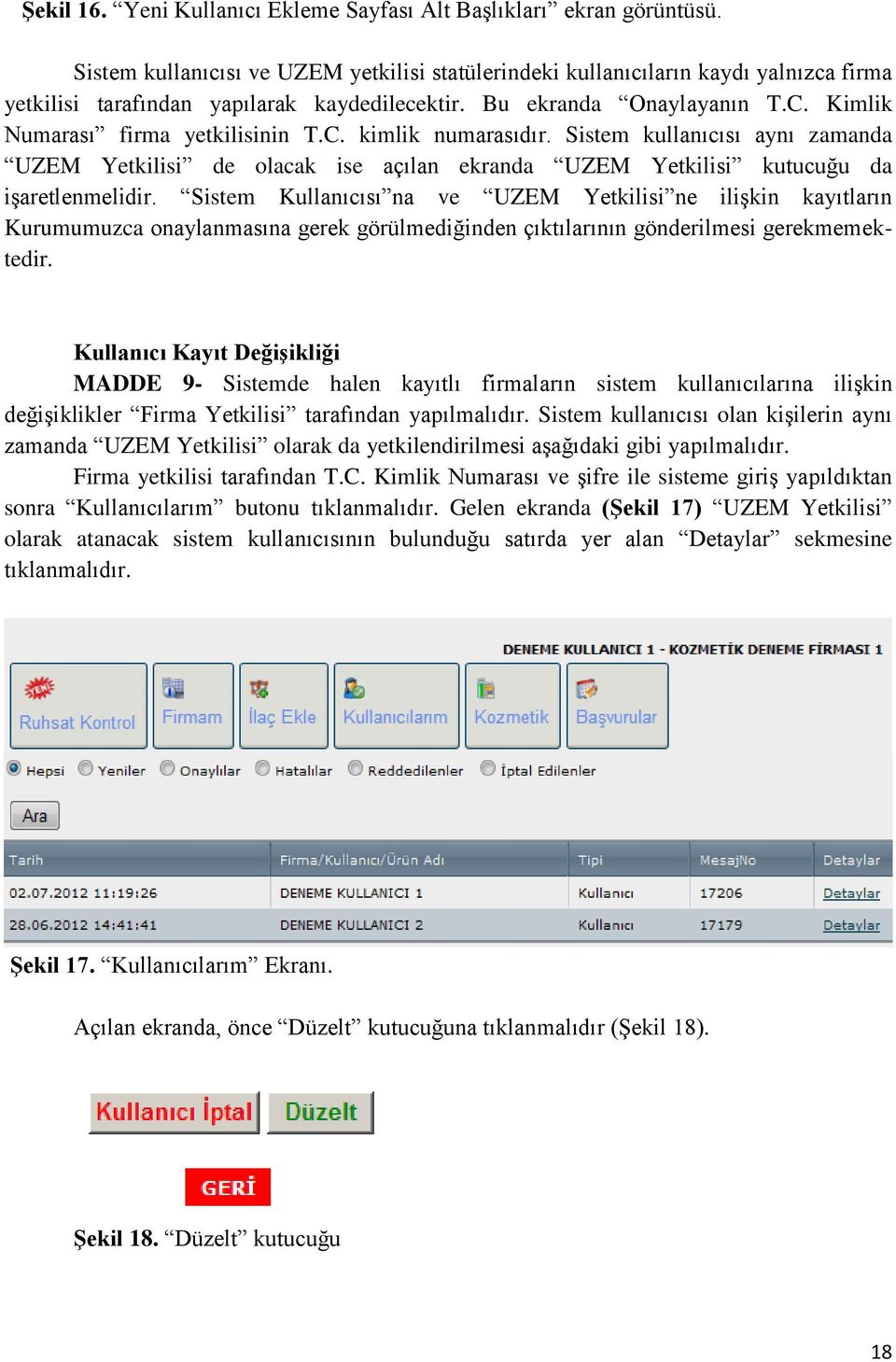 Kimlik Numarası firma yetkilisinin T.C. kimlik numarasıdır. Sistem kullanıcısı aynı zamanda UZEM Yetkilisi de olacak ise açılan ekranda UZEM Yetkilisi kutucuğu da işaretlenmelidir.