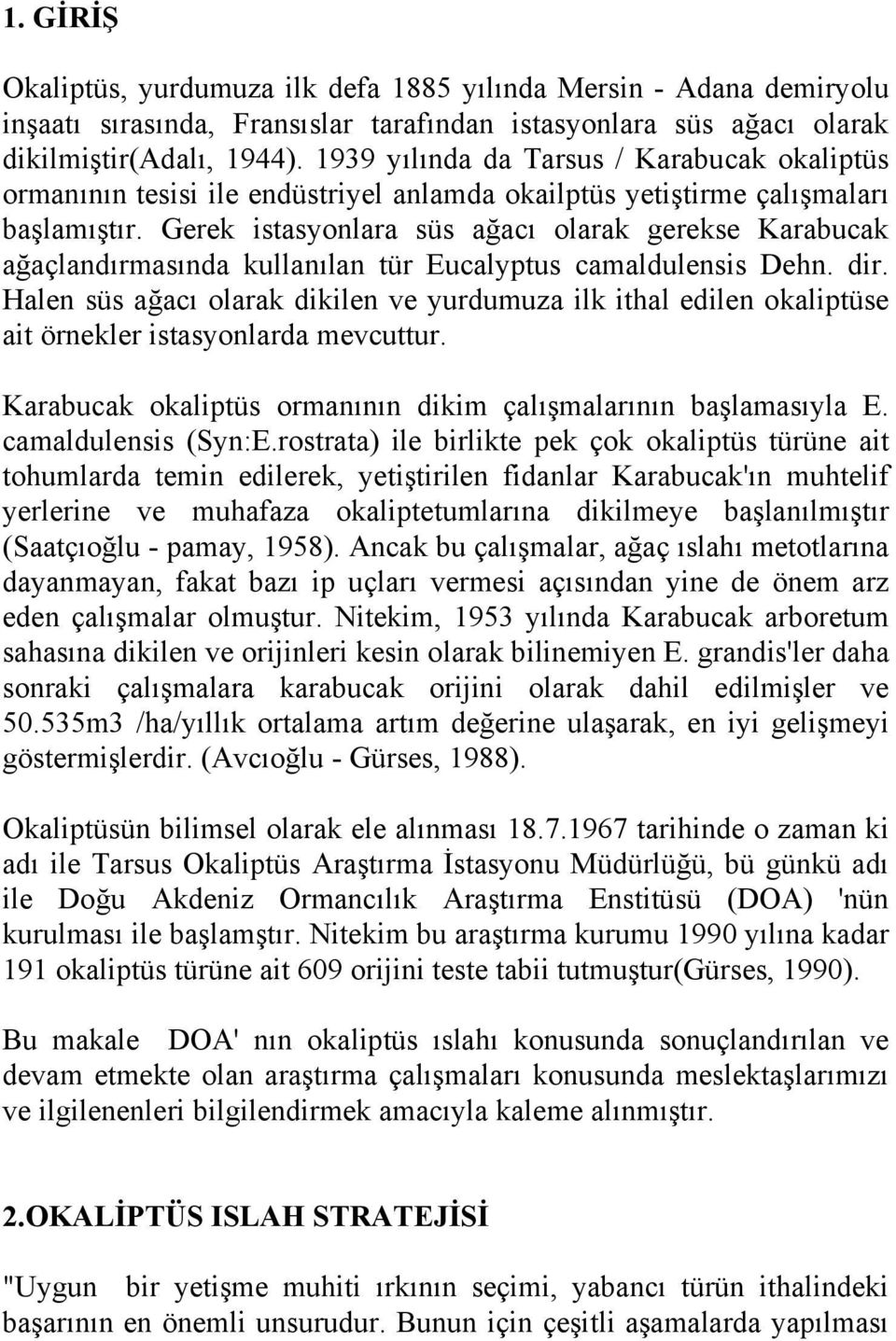 Gerek istasyonlara süs ağacı olarak gerekse Karabucak ağaçlandırmasında kullanılan tür Eucalyptus camaldulensis Dehn. dir.