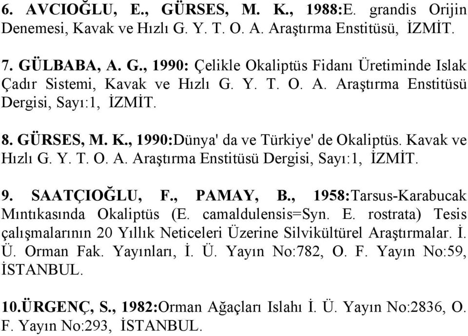 SAATÇIOĞLU, F., PAMAY, B., 1958:Tarsus-Karabucak Mıntıkasında Okaliptüs (E. camaldulensis=syn. E. rostrata) Tesis çalışmalarının 20 Yıllık Neticeleri Üzerine Silvikültürel Araştırmalar. İ. Ü. Orman Fak.