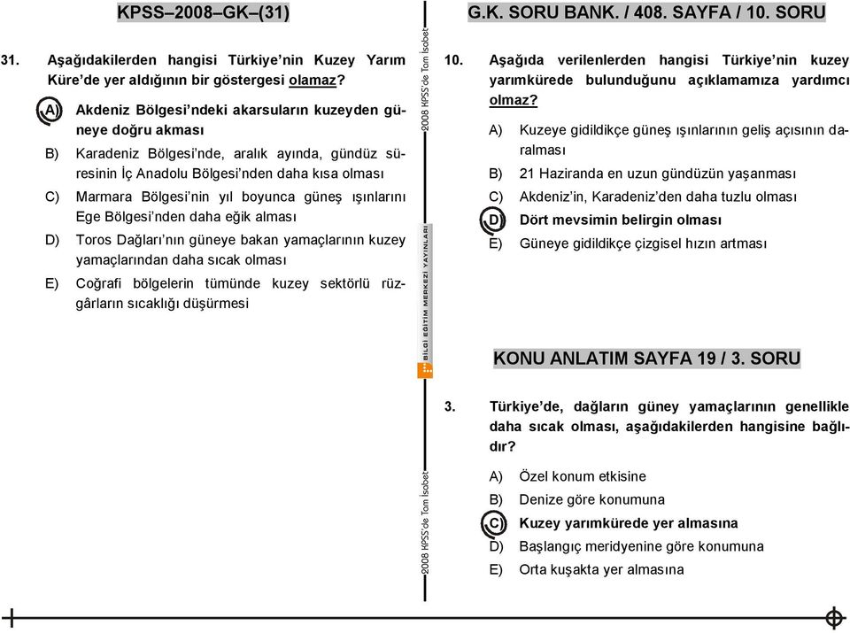 güneş ışınlarını Ege Bölgesi nden daha eğik alması D) Toros Dağları nın güneye bakan yamaçlarının kuzey yamaçlarından daha sıcak olması E) Coğrafi bölgelerin tümünde kuzey sektörlü rüzgârların